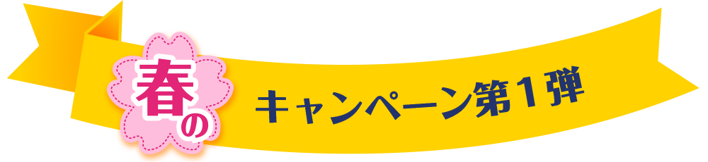 春のキャンペーン第1弾